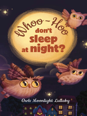 cover image of Whoo-Hoo Don't Sleep At Night? Owls Moonlight Lullaby
